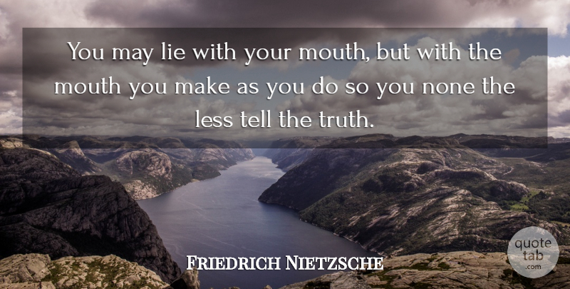 Friedrich Nietzsche Quote About Lying, Mouths, May: You May Lie With Your...