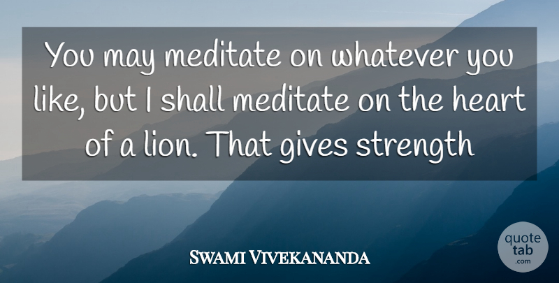 Swami Vivekananda Quote About Heart, Giving, Lions: You May Meditate On Whatever...