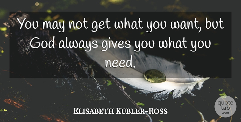 Elisabeth Kubler-Ross Quote About Giving, May, Want: You May Not Get What...