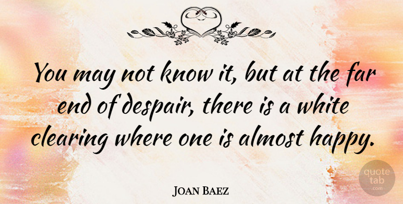 Joan Baez Quote About Adversity, White, Despair: You May Not Know It...