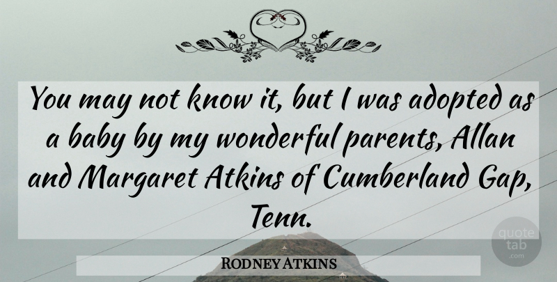 Rodney Atkins Quote About Adopted, Margaret: You May Not Know It...