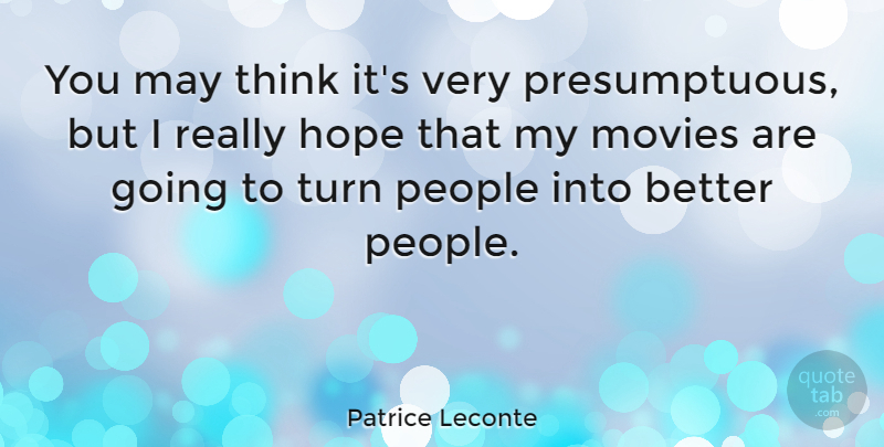 Patrice Leconte Quote About Thinking, People, May: You May Think Its Very...