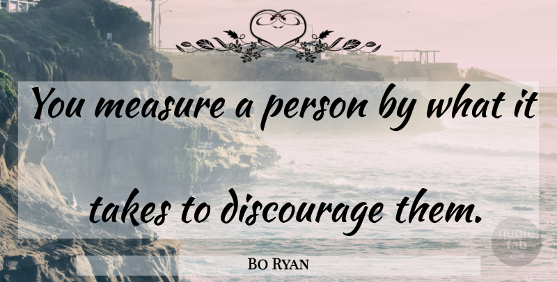Bo Ryan Quote About Discouraging, Persons: You Measure A Person By...