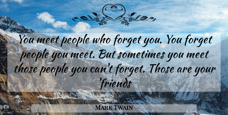 Mark Twain Quote About People, Losing Friends, Lost Friendship: You Meet People Who Forget...