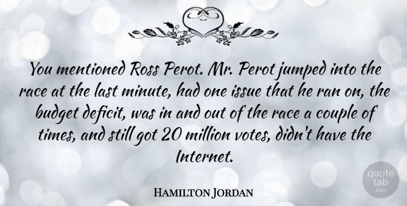 Hamilton Jordan Quote About Couple, Issue, Last, Mentioned, Million: You Mentioned Ross Perot Mr...