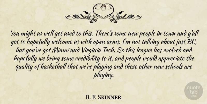 B. F. Skinner Quote About Appreciate, Basketball, Bring, Evolved, Hopefully: You Might As Well Get...