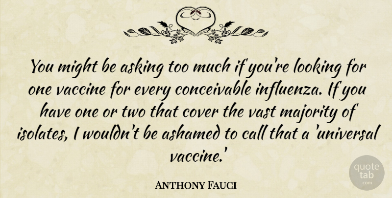 Anthony Fauci Quote About Ashamed, Asking, Call, Cover, Majority: You Might Be Asking Too...
