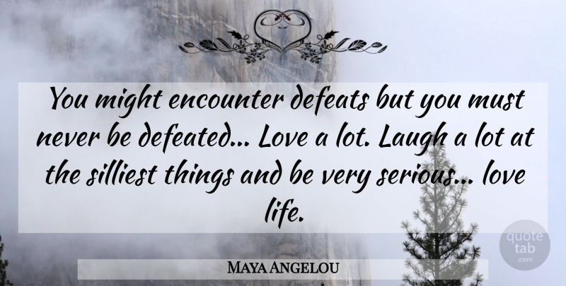 Maya Angelou Quote About Uplifting, Love Life, Laughing: You Might Encounter Defeats But...