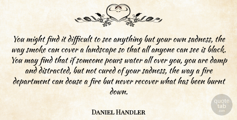 Daniel Handler Quote About Sad, Fire, Water: You Might Find It Difficult...