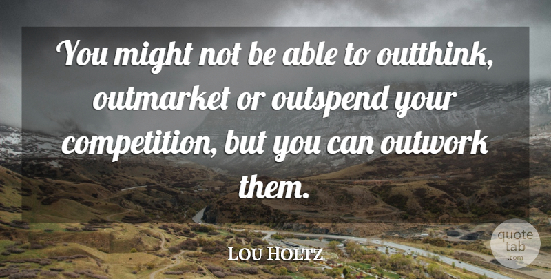 Lou Holtz Quote About Sports, Competition, Might: You Might Not Be Able...