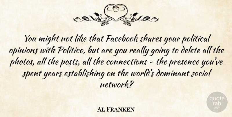 Al Franken Quote About Delete, Dominant, Facebook, Might, Presence: You Might Not Like That...