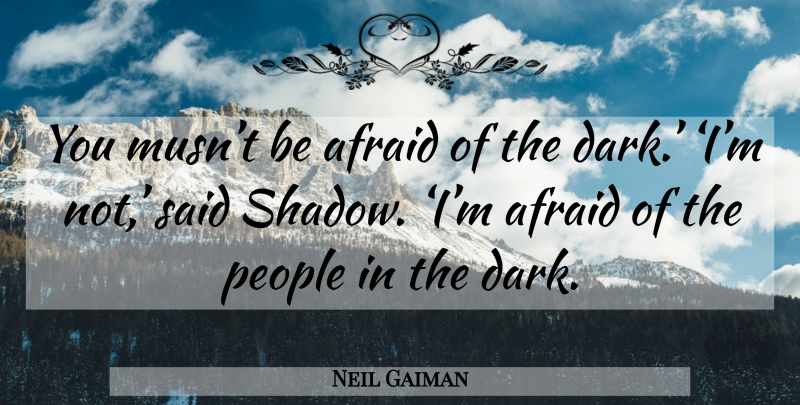 Neil Gaiman Quote About Dark, People, Shadow: You Musnt Be Afraid Of...
