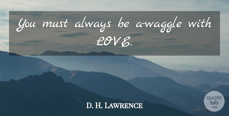 D. H. Lawrence Quote About Love: You Must Always Be A...