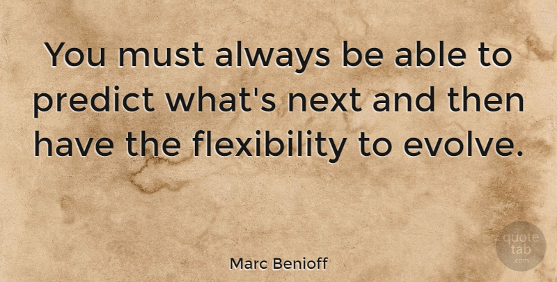 Marc Benioff Quote About Next, Able, Evolve: You Must Always Be Able...