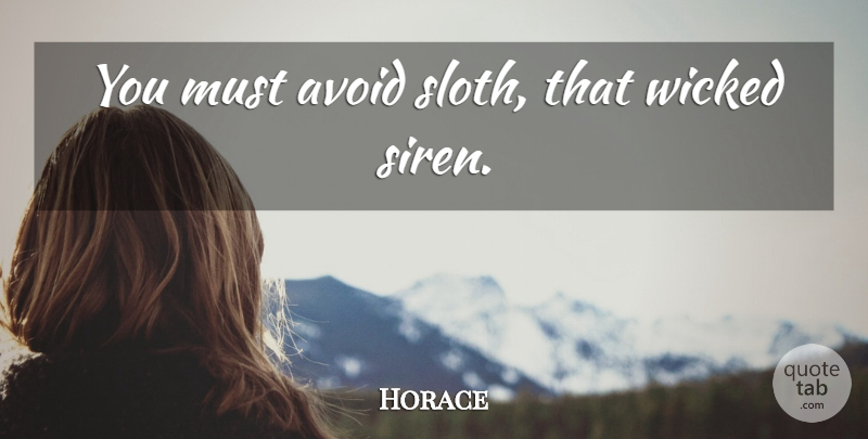 Horace Quote About Sloth, Wicked, Sirens: You Must Avoid Sloth That...