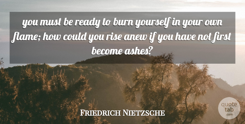 Friedrich Nietzsche Quote About Inspirational, Flames, Firsts: You Must Be Ready To...
