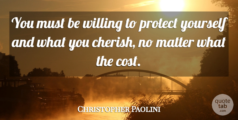 Christopher Paolini Quote About Cost, Matter, Cherish: You Must Be Willing To...