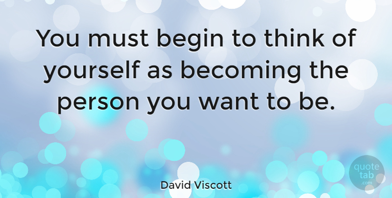 David Viscott Quote About Motivational, Positive, Fitness: You Must Begin To Think...
