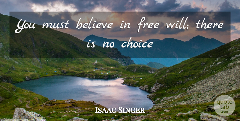 Isaac Bashevis Singer Quote About Believe, Choices, Belief: You Must Believe In Free...
