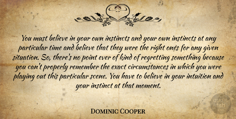 Dominic Cooper Quote About Regret, Believe, Intuition: You Must Believe In Your...