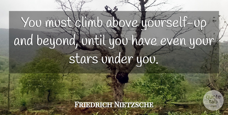 Friedrich Nietzsche Quote About Inspirational, Stars, Climbs: You Must Climb Above Yourself...