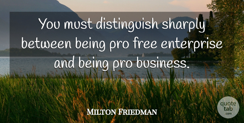 Milton Friedman Quote About Enterprise, Free Enterprise: You Must Distinguish Sharply Between...