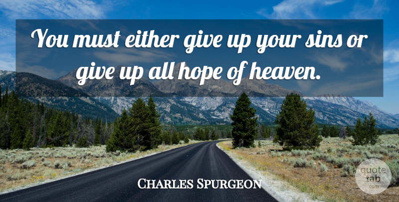 Charles Spurgeon Quote About Giving Up, Giving, Heaven: You Must Either Give Up...