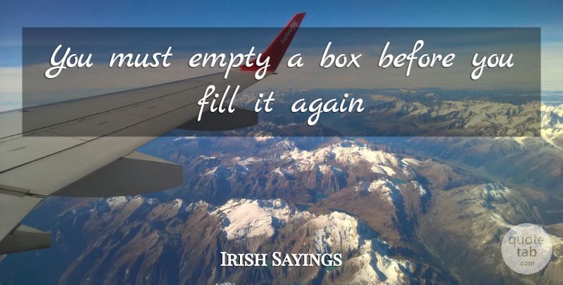 Irish Sayings Quote About Again, Box, Empty, Fill: You Must Empty A Box...