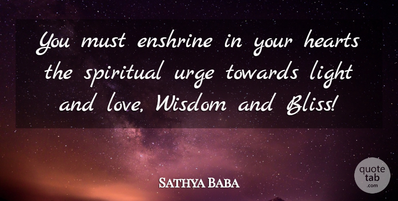 Sathya Baba Quote About Hearts, Light, Spiritual, Towards, Urge: You Must Enshrine In Your...