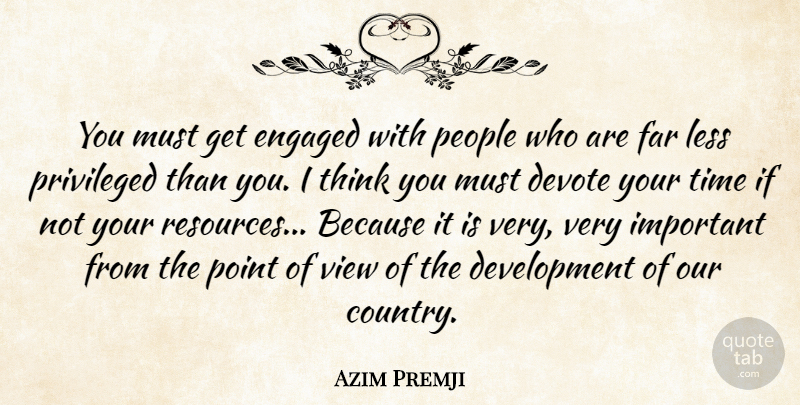 Azim Premji Quote About Devote, Engaged, Far, Less, People: You Must Get Engaged With...