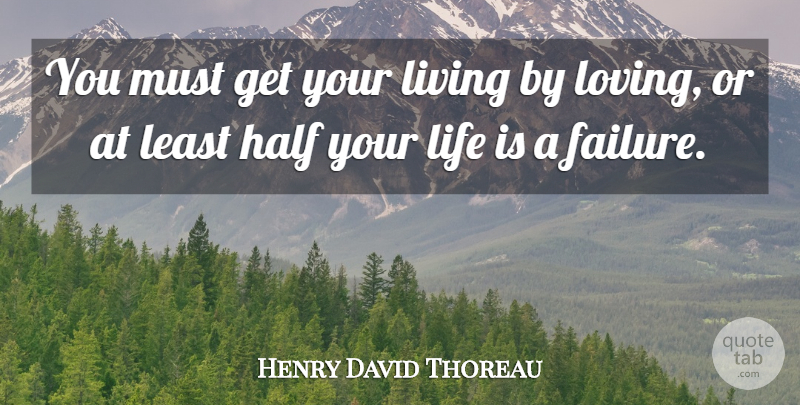 Henry David Thoreau Quote About Success, Half, Life Is: You Must Get Your Living...