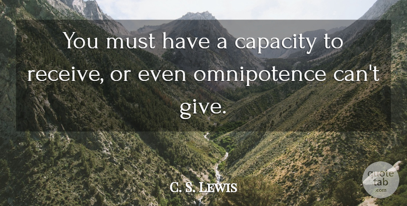 C. S. Lewis Quote About Omnipotence, Giving, Capacity: You Must Have A Capacity...