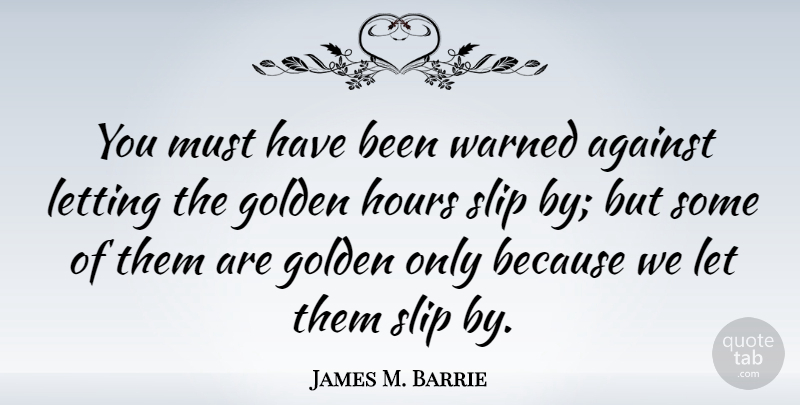 James M. Barrie Quote About Time, Golden, Hours: You Must Have Been Warned...