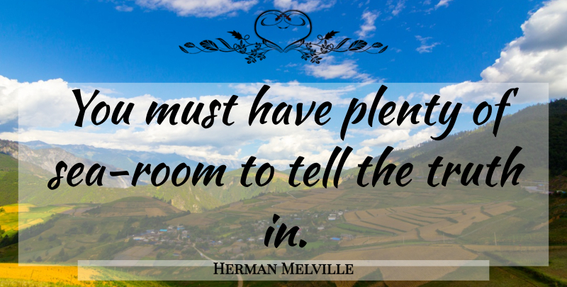 Herman Melville Quote About Sea, Rooms, Telling The Truth: You Must Have Plenty Of...