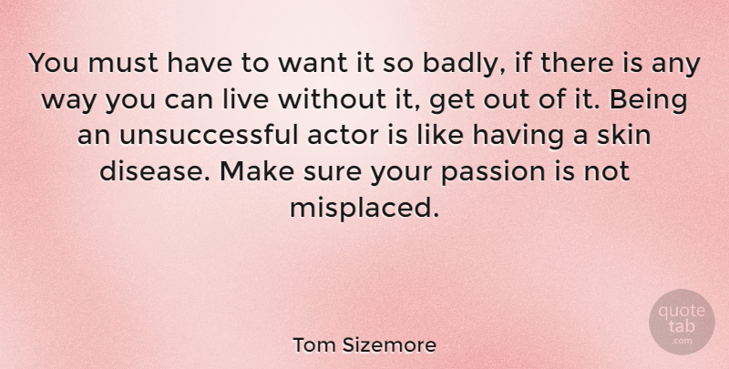 Tom Sizemore Quote About Passion, Skins, Disease: You Must Have To Want...