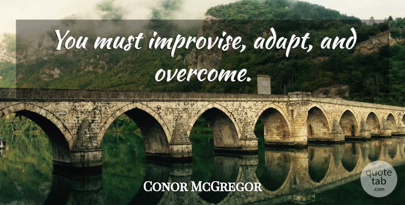 Conor McGregor Quote About Mma, Overcoming: You Must Improvise Adapt And...