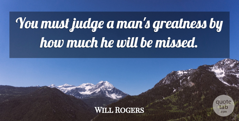 Will Rogers Quote About Business, Men, Greatness: You Must Judge A Mans...