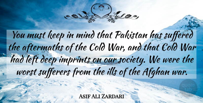 Asif Ali Zardari Quote About Afghan, Cold, Ills, Left, Mind: You Must Keep In Mind...