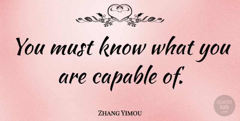 Zhang Yimou Quote About Knows, Capable: You Must Know What You...