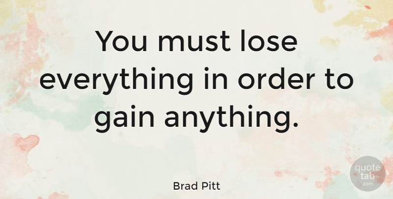 Brad Pitt Quote About Funny, Order, Insightful: You Must Lose Everything In...