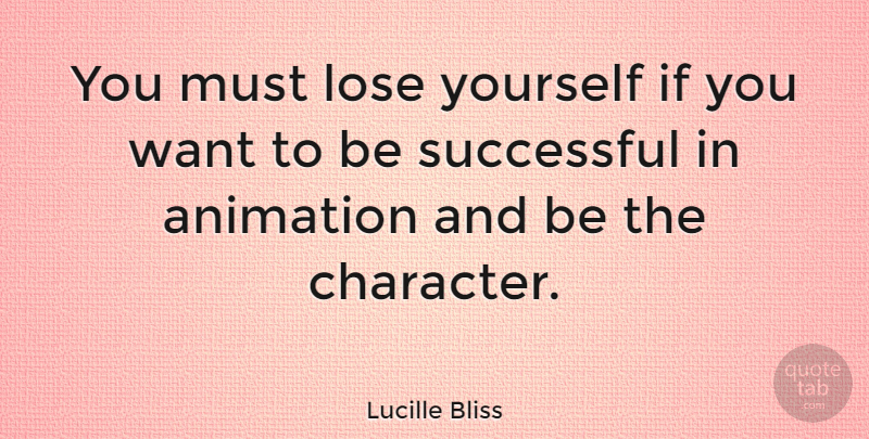 Lucille Bliss Quote About Character, Successful, Want: You Must Lose Yourself If...