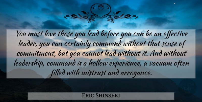 Eric Shinseki Quote About Commitment, Leader, Arrogance: You Must Love Those You...