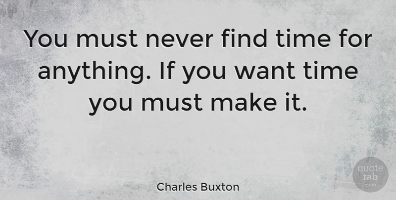 Charles Buxton Quote About Action, Quotes, Time: You Must Never Find Time...