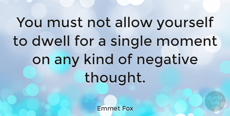 Emmet Fox Quote About Positive, Single Mom, Negative: You Must Not Allow Yourself...