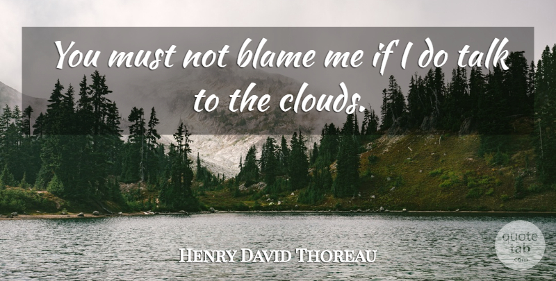Henry David Thoreau Quote About Clouds, Eccentric, Blame: You Must Not Blame Me...