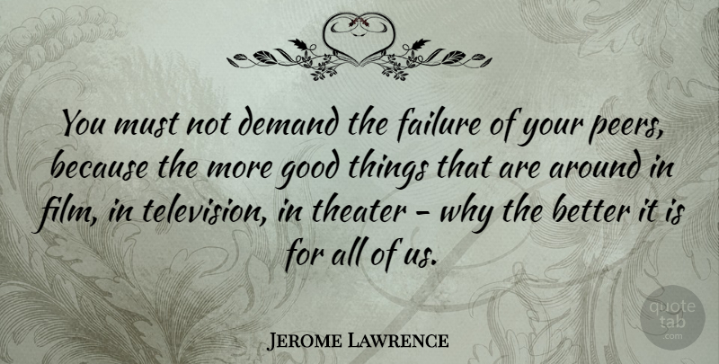 Jerome Lawrence Quote About Television, Demand, Peers: You Must Not Demand The...
