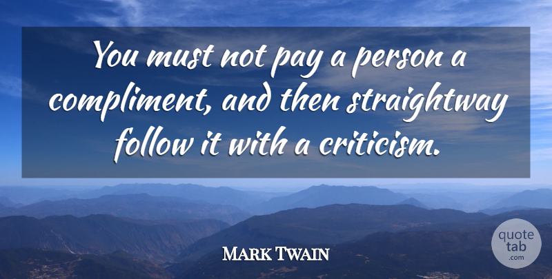 Mark Twain Quote About Criticism, Pay, Compliment: You Must Not Pay A...