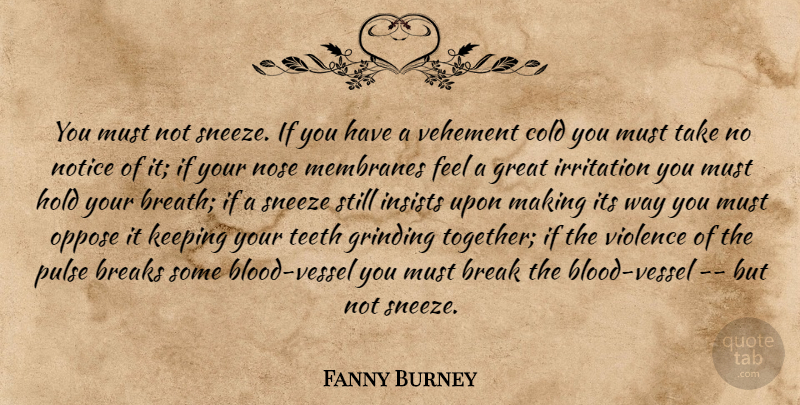 Fanny Burney You Must Not Sneeze If You Have A Vehement Cold You Must Quotetab