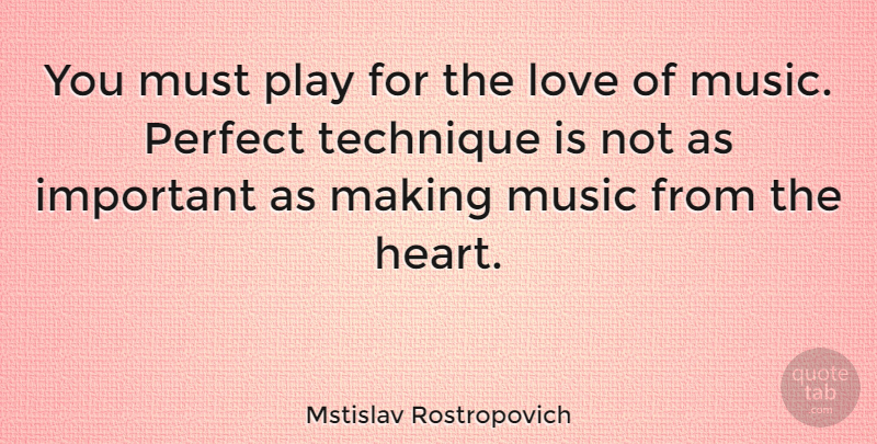 Mstislav Rostropovich Quote About Heart, Play, Perfect: You Must Play For The...