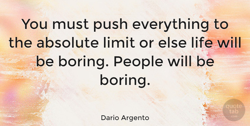 Dario Argento Quote About Absolute, Life, People: You Must Push Everything To...